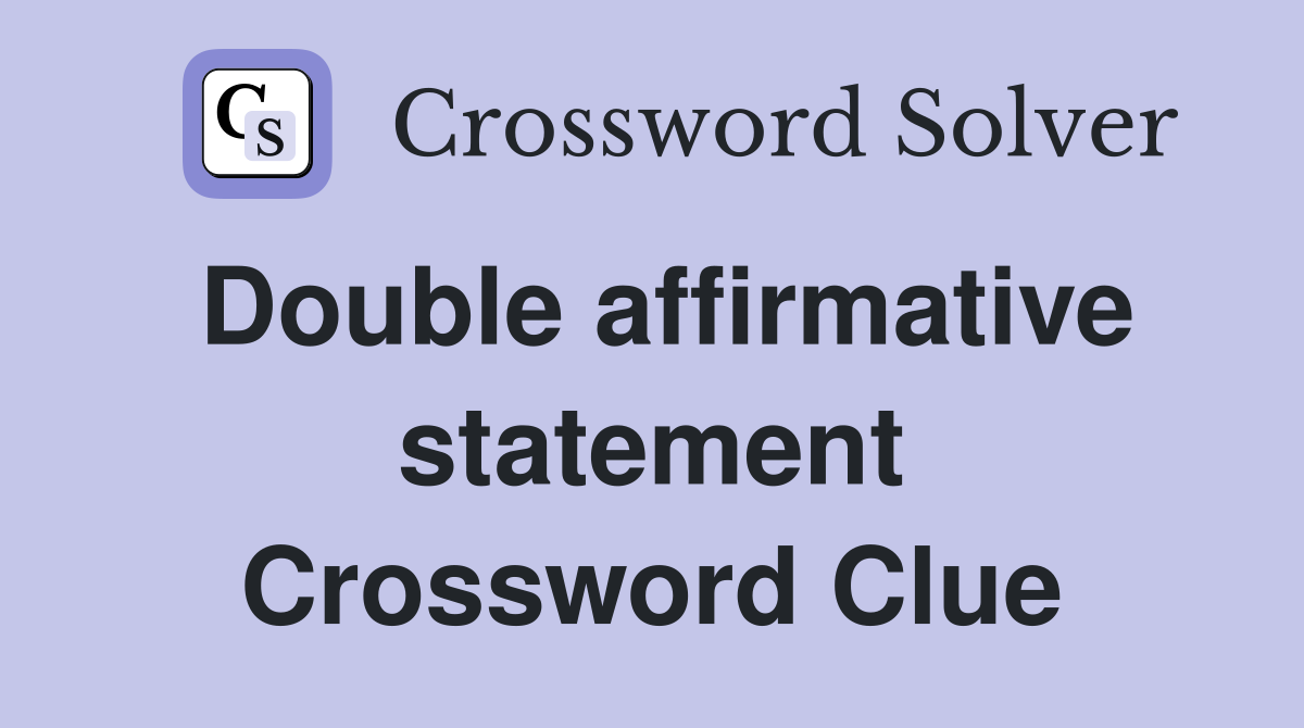 Double affirmative statement Crossword Clue