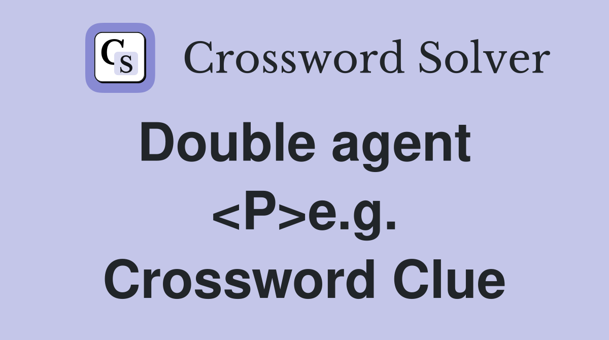 Double agent  <P>e.g. Crossword Clue