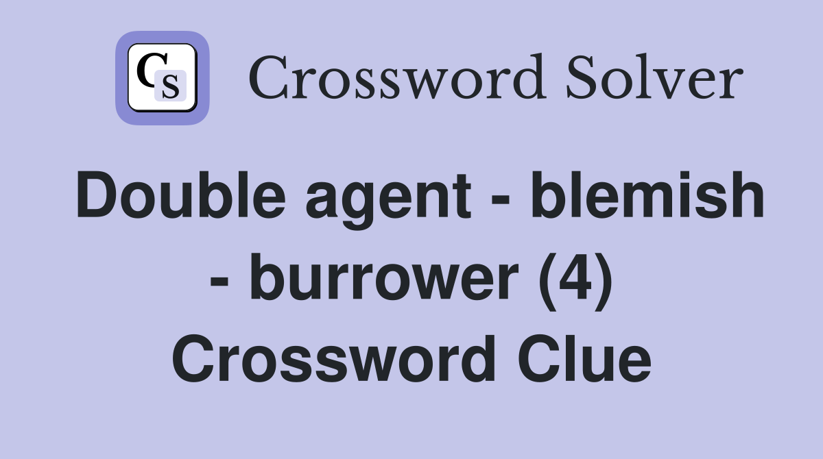 Double agent - blemish - burrower (4) Crossword Clue