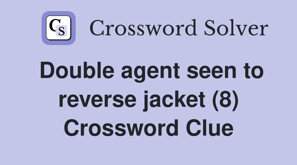 Double agent seen to reverse jacket (8) Crossword Clue