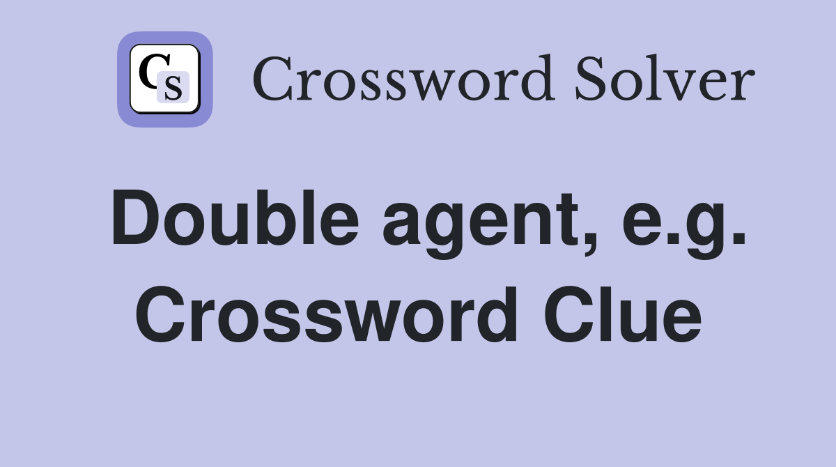 Double agent, e.g. Crossword Clue