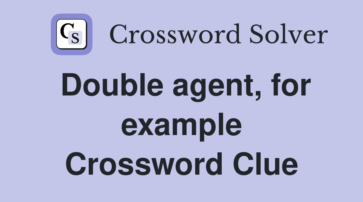 Double agent, for example Crossword Clue