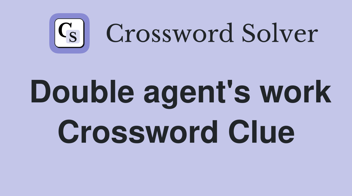 Double agent's work Crossword Clue