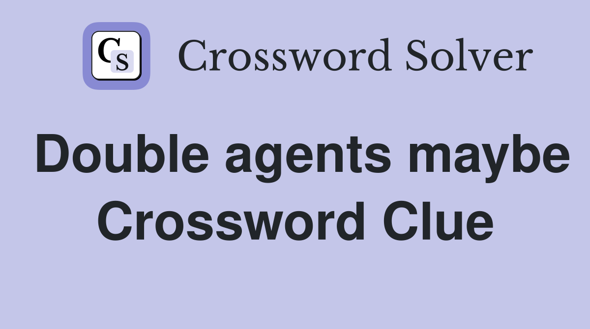 Double agents maybe Crossword Clue