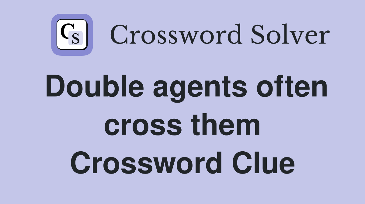 Double agents often cross them Crossword Clue