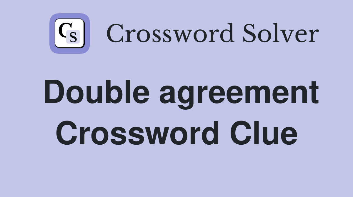Double agreement Crossword Clue