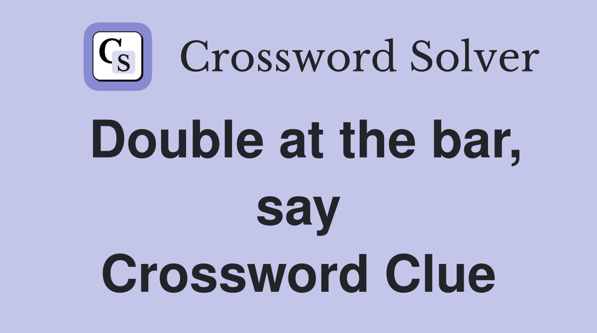 Double at the bar, say Crossword Clue