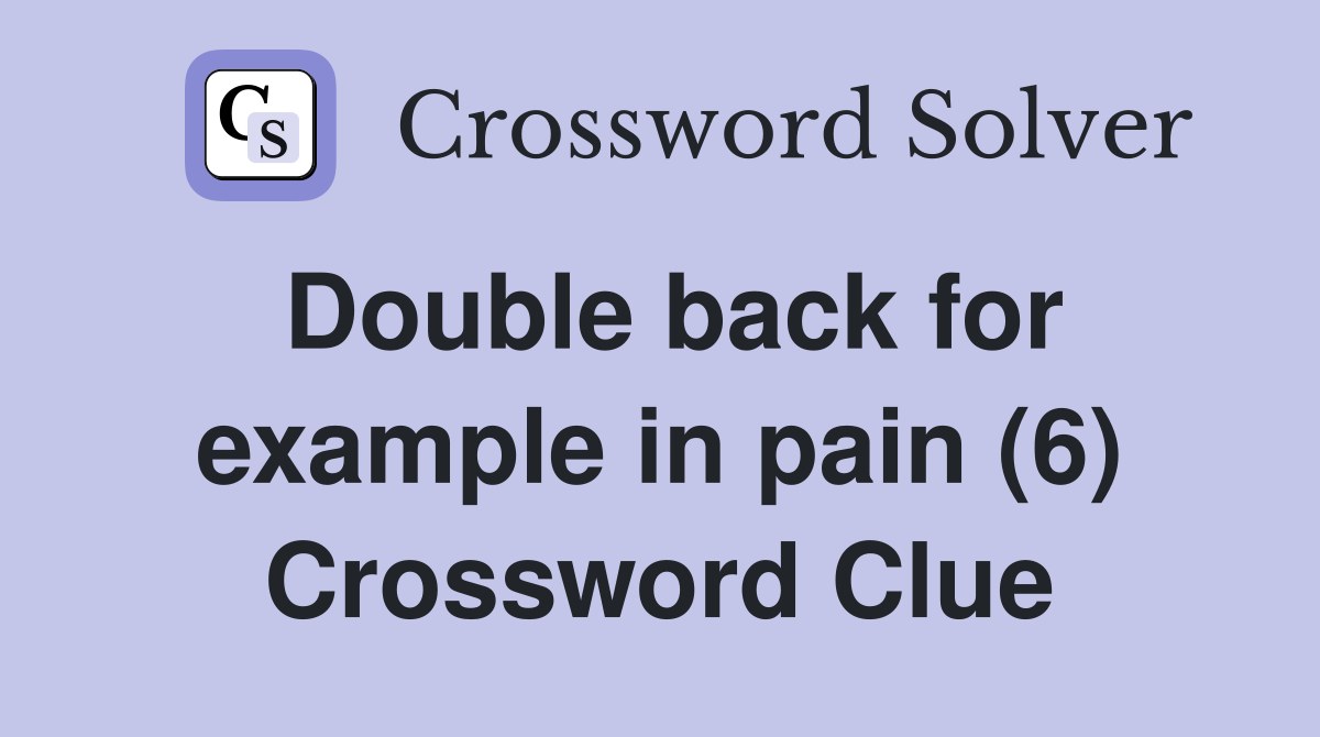 Double back for example in pain (6) Crossword Clue
