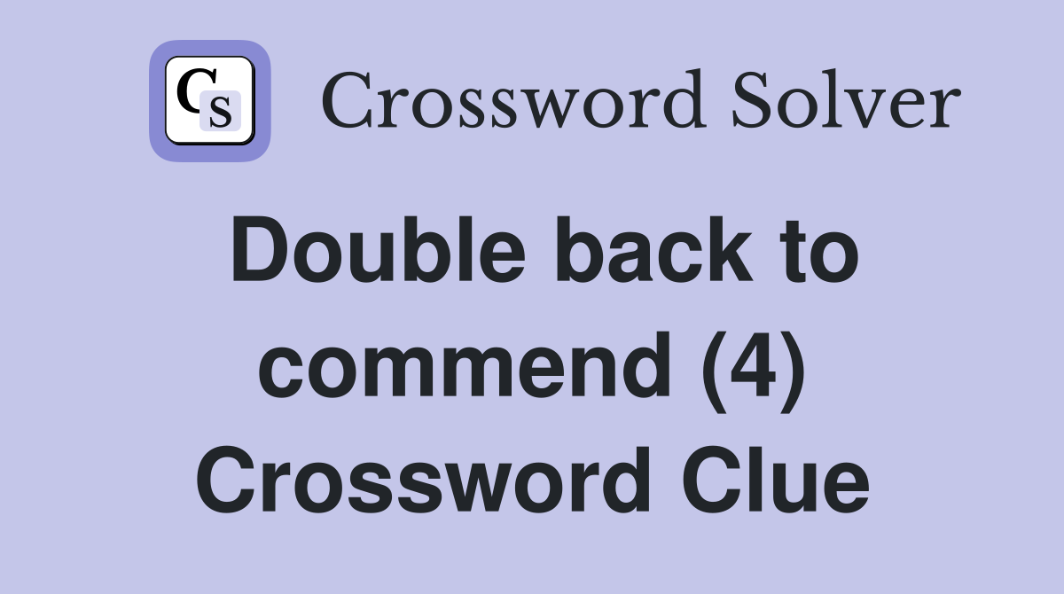 Double back to commend (4) Crossword Clue