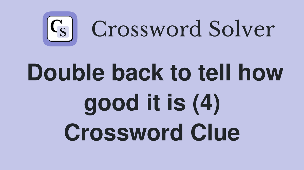 Double back to tell how good it is (4) Crossword Clue