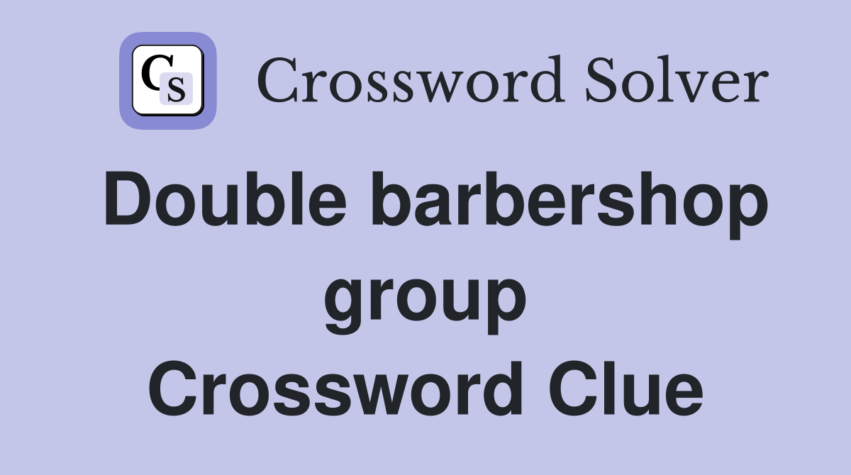 Double barbershop group Crossword Clue