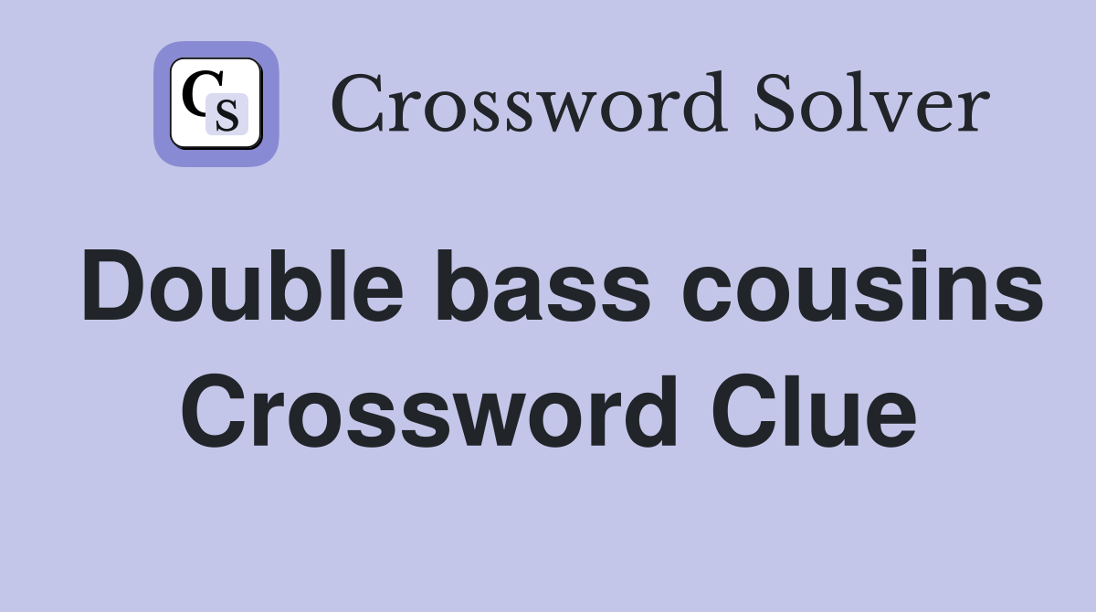 Double bass cousins Crossword Clue