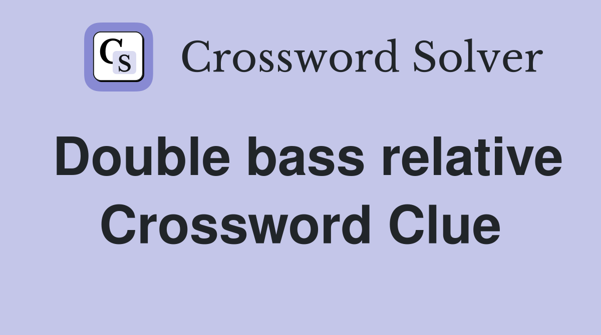 Double bass relative Crossword Clue