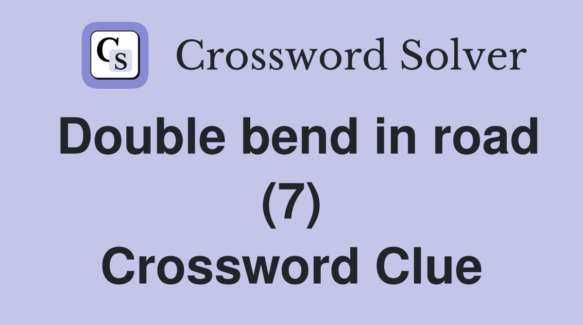 Double bend in road (7) Crossword Clue