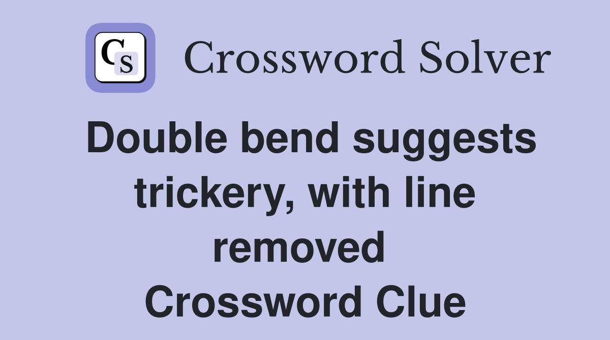 Double bend suggests trickery, with line removed  Crossword Clue
