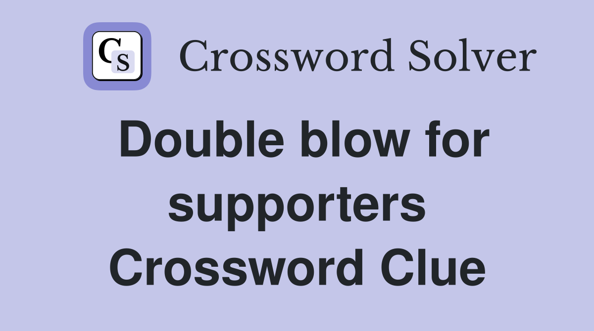 Double blow for supporters Crossword Clue