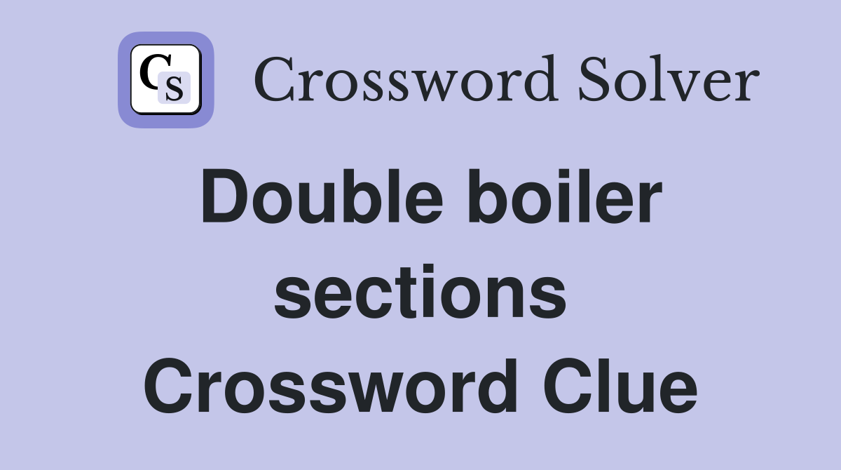 Double boiler sections Crossword Clue