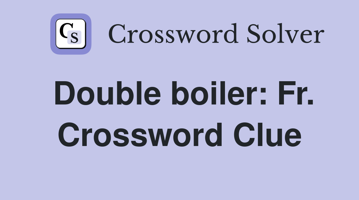 Double boiler: Fr. Crossword Clue