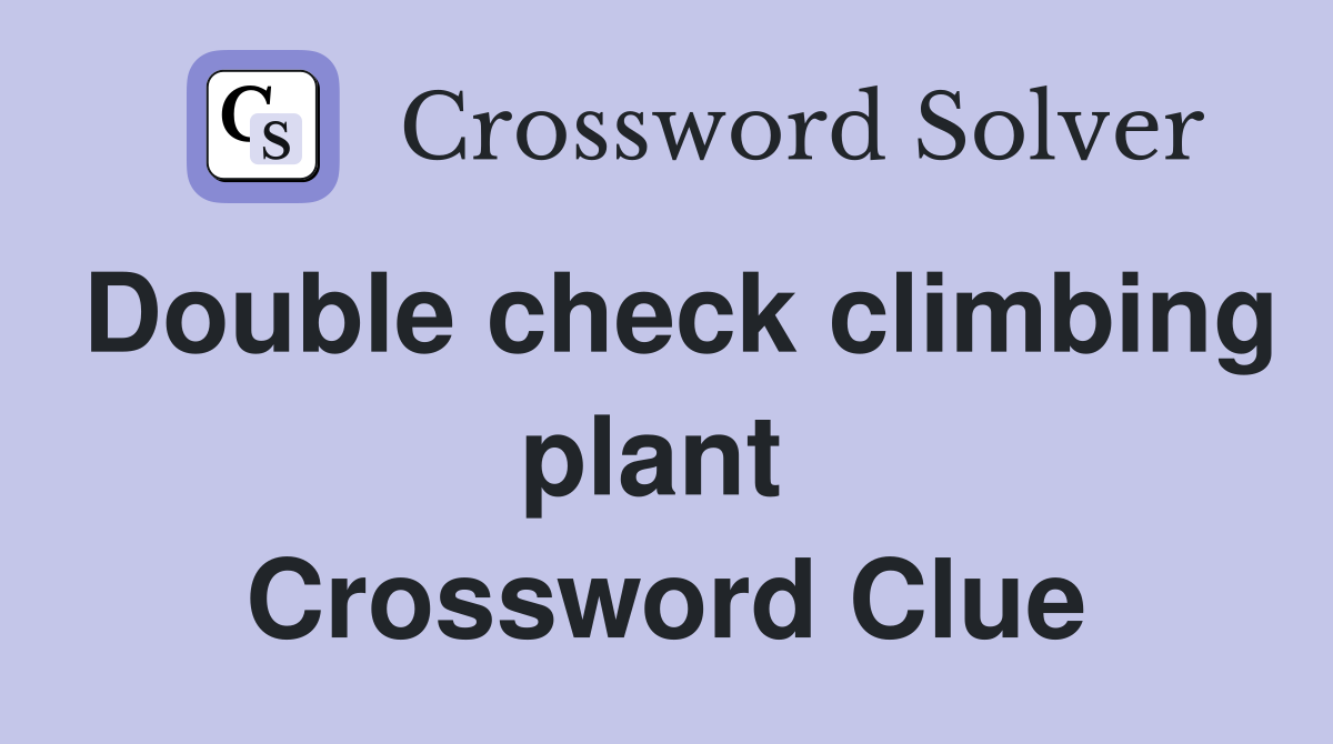 Double check climbing plant  Crossword Clue
