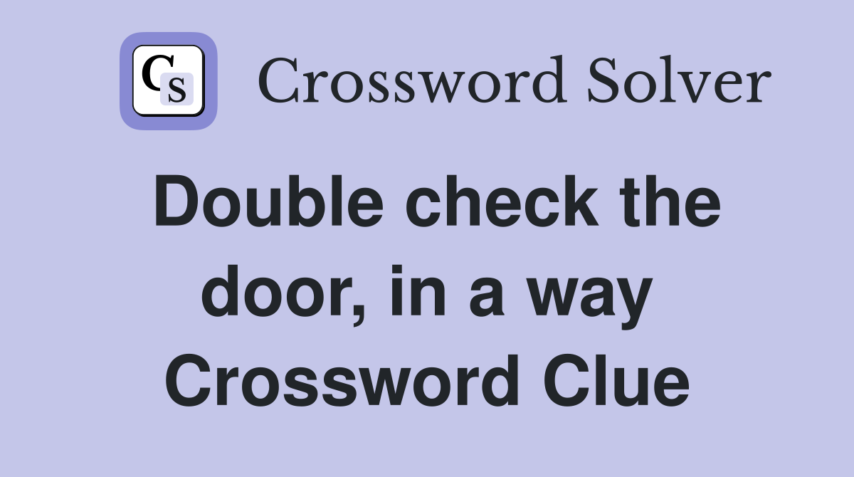 Double check the door, in a way Crossword Clue