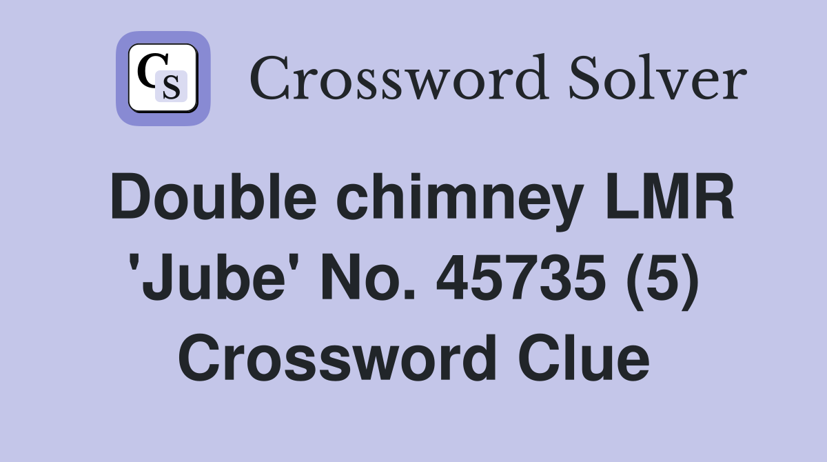 Double chimney LMR 'Jube' No. 45735 (5) Crossword Clue