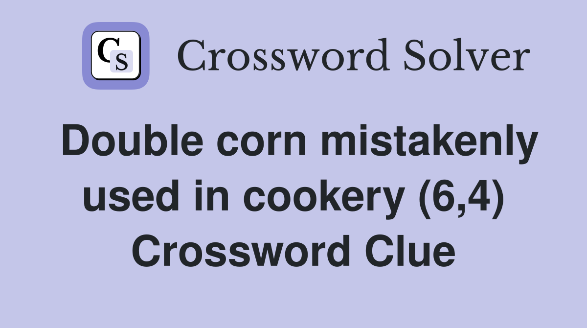 Double corn mistakenly used in cookery (6,4) Crossword Clue