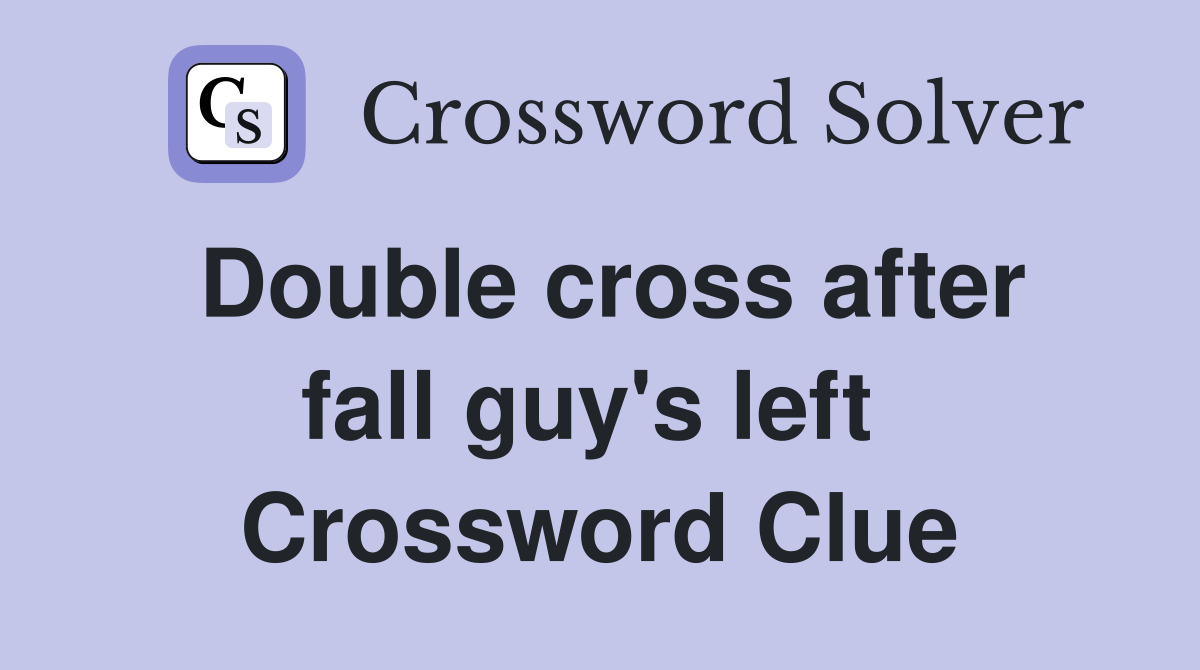 Double cross after fall guy's left  Crossword Clue