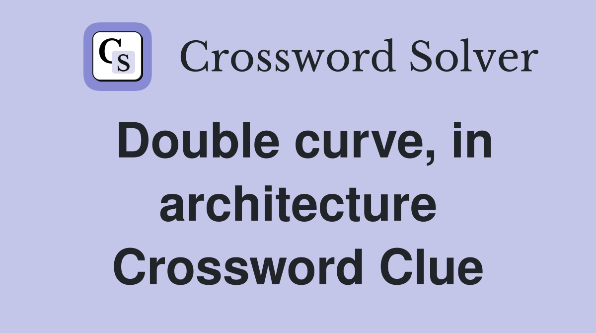 Double curve, in architecture Crossword Clue