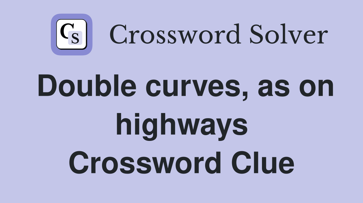 Double curves, as on highways Crossword Clue