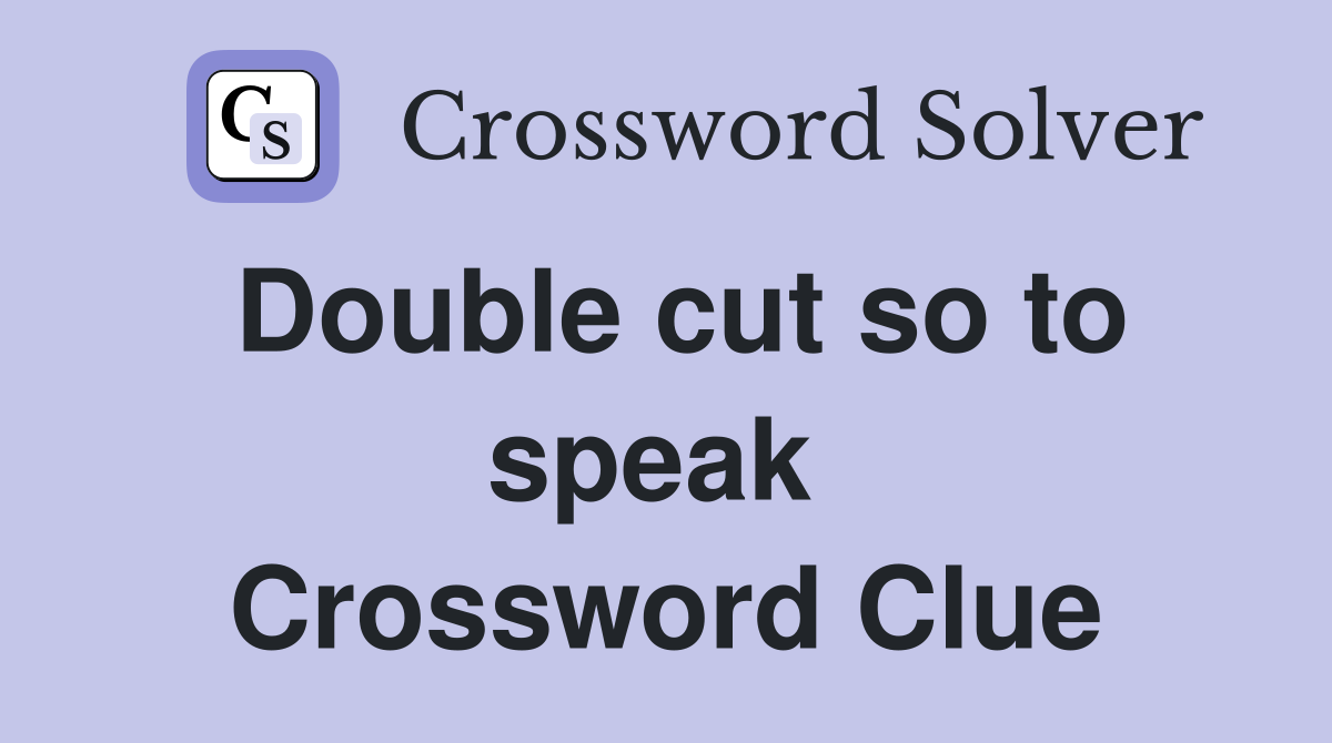 Double cut so to speak  Crossword Clue