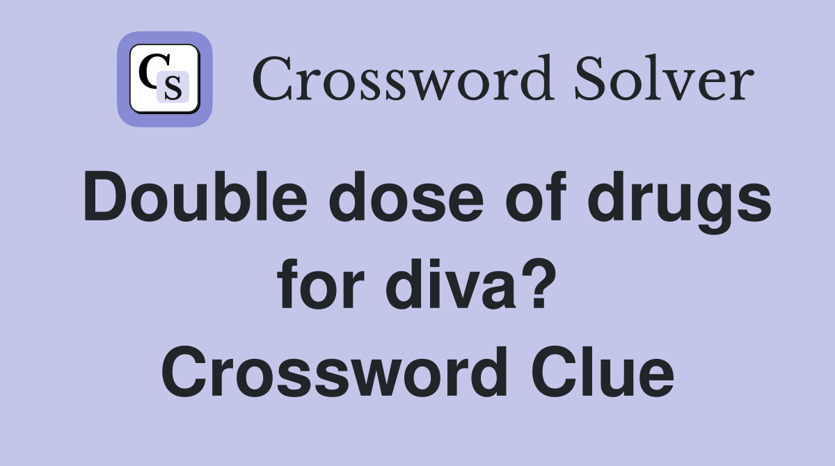 Double dose of drugs for diva? Crossword Clue