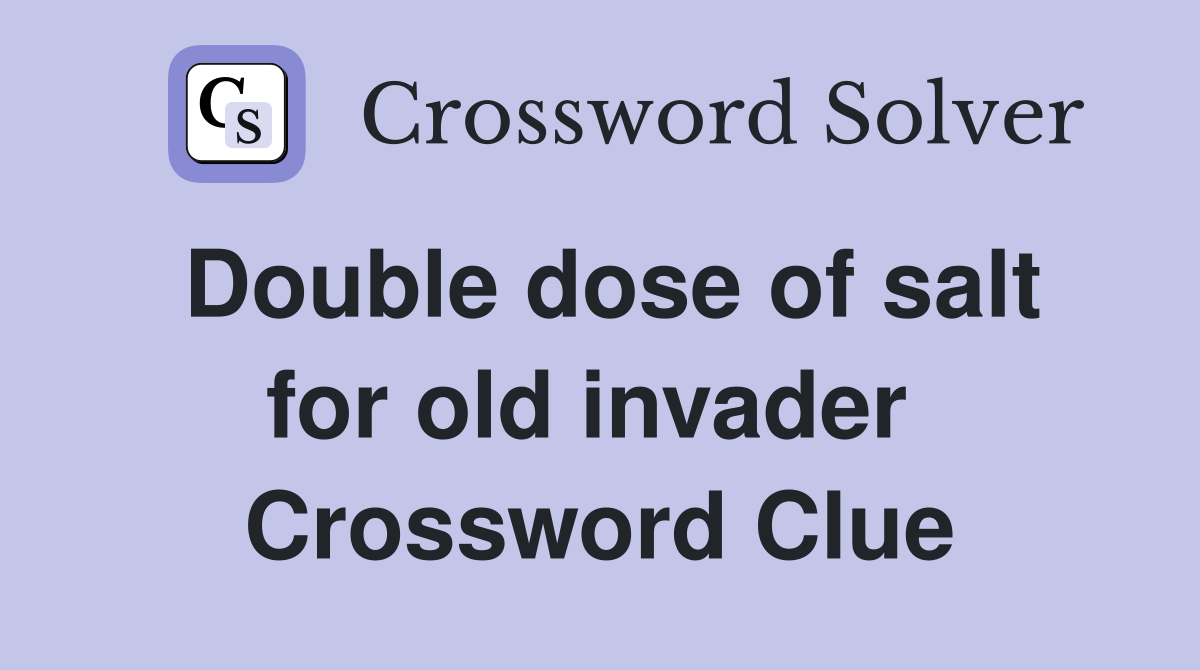Double dose of salt for old invader  Crossword Clue