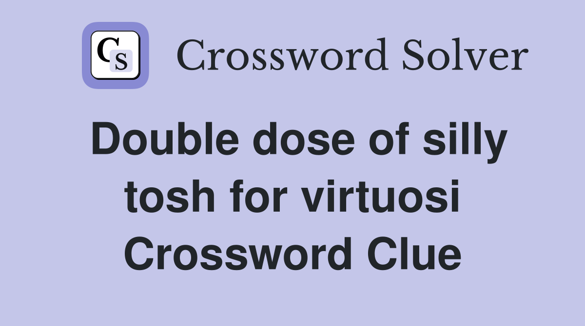 Double dose of silly tosh for virtuosi Crossword Clue