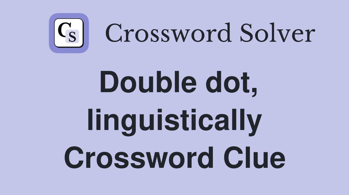 Double dot, linguistically Crossword Clue