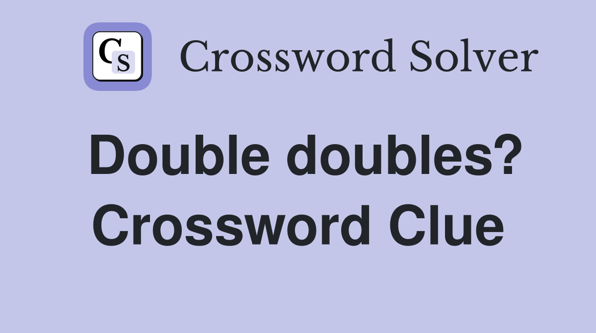 Double doubles? Crossword Clue