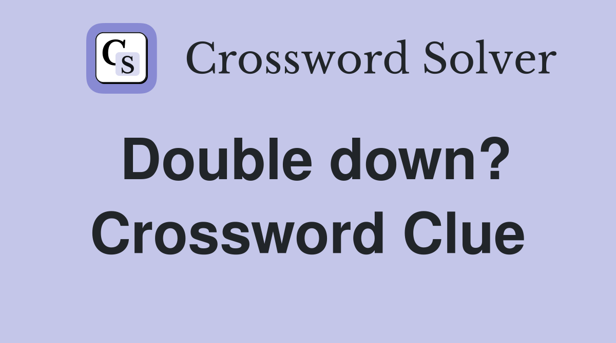Double down? Crossword Clue