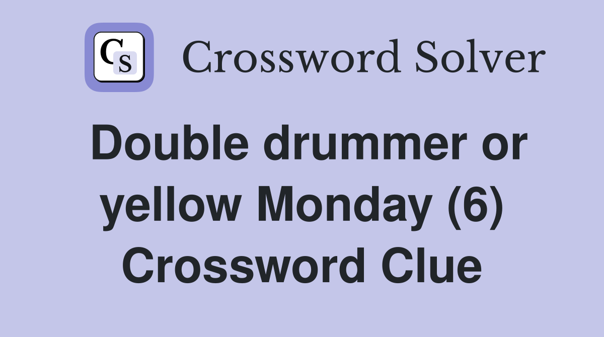 Double drummer or yellow Monday (6) Crossword Clue