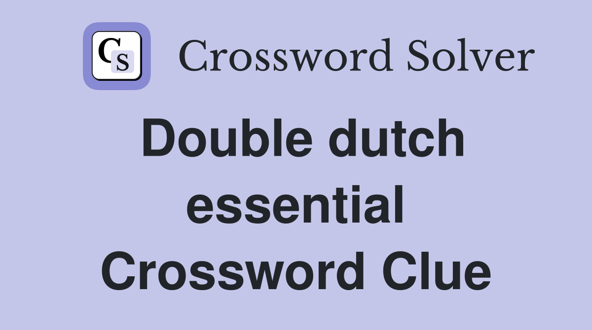 Double dutch essential Crossword Clue