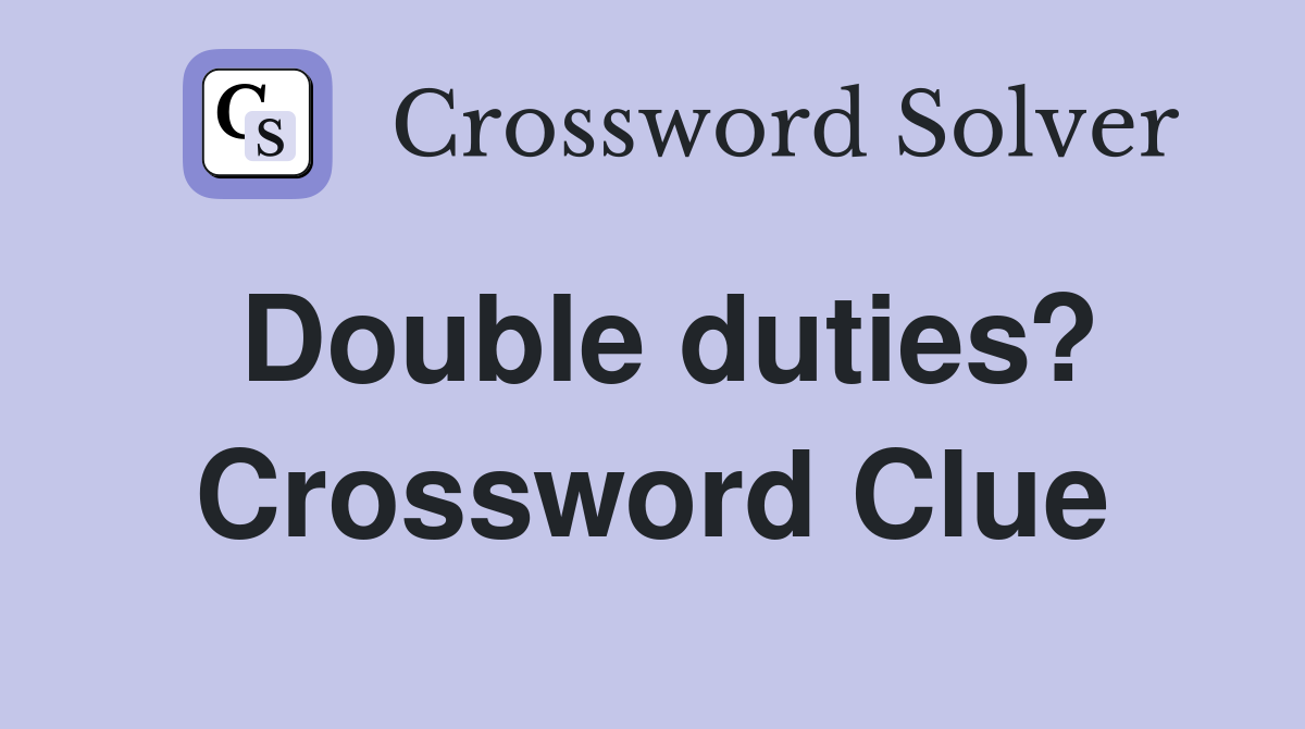 Double duties? Crossword Clue