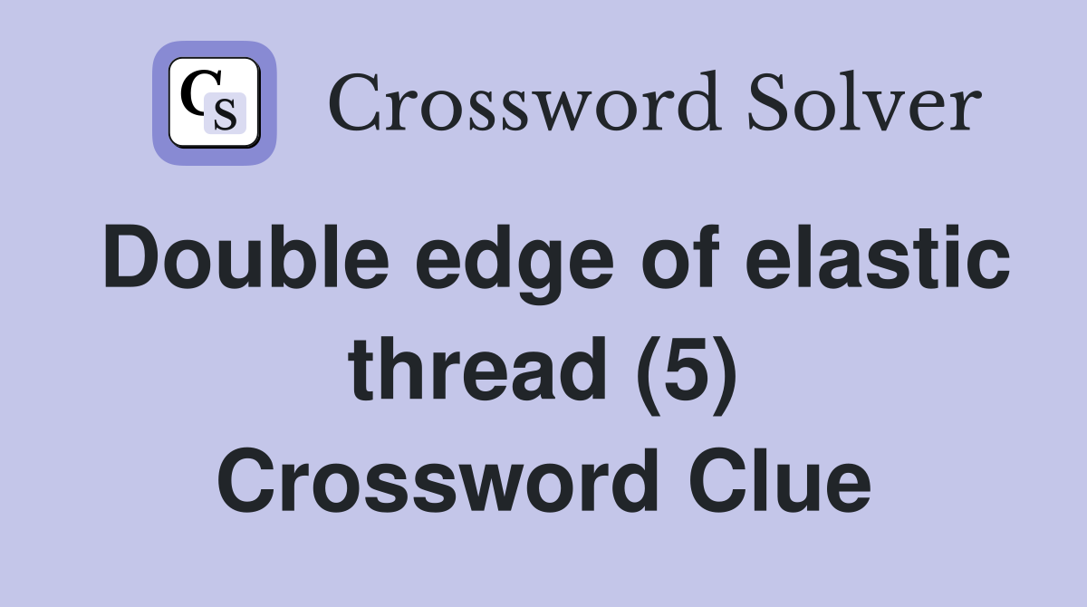 Double edge of elastic thread (5) Crossword Clue