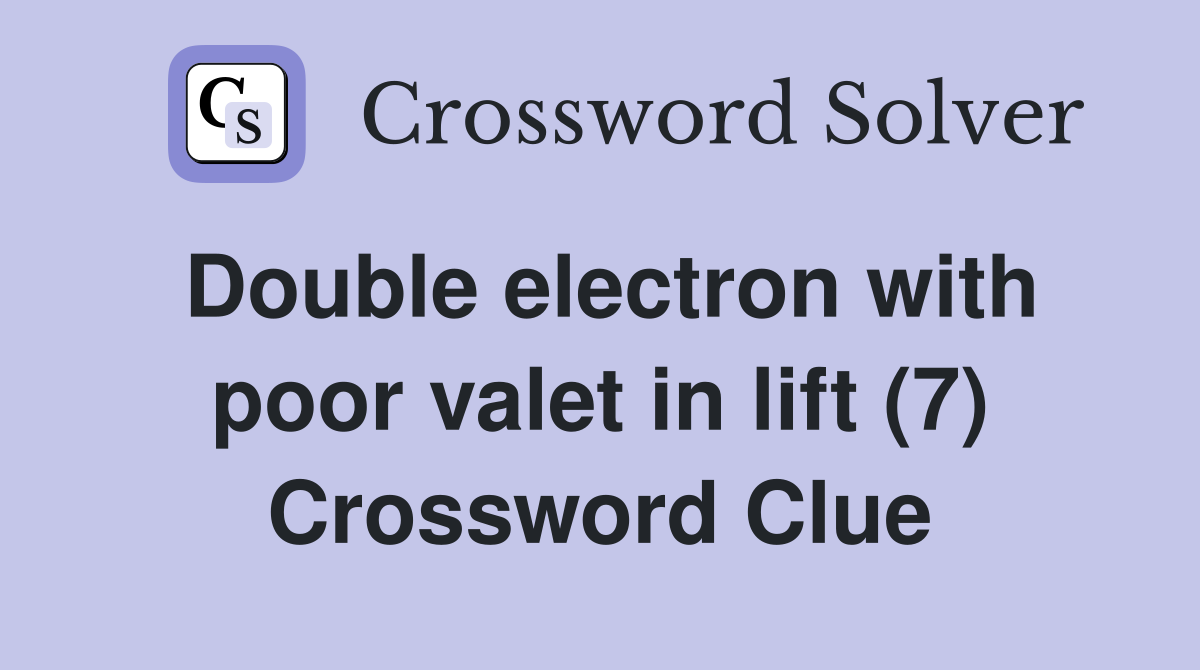 Double electron with poor valet in lift (7) Crossword Clue