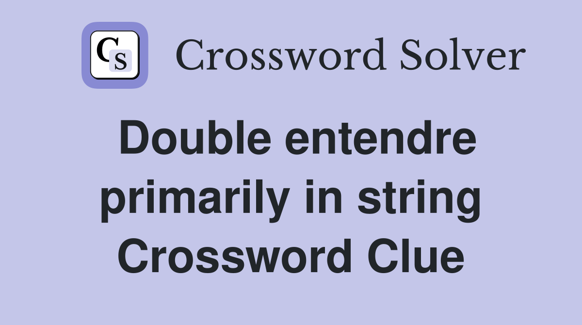 Double entendre primarily in string Crossword Clue