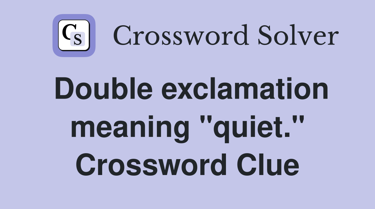 Double exclamation meaning "quiet." Crossword Clue