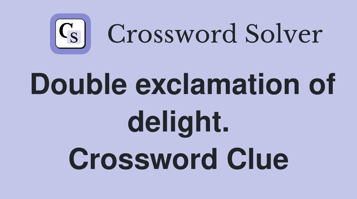 Double exclamation of delight. Crossword Clue