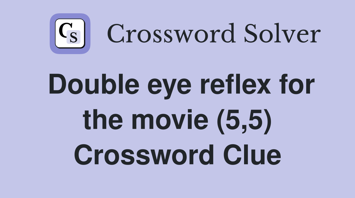 Double eye reflex for the movie (5,5) Crossword Clue