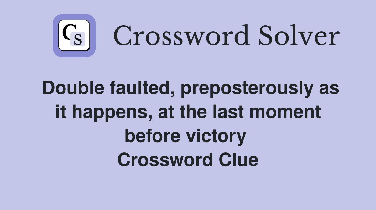 Double faulted, preposterously as it happens, at the last moment before victory  Crossword Clue