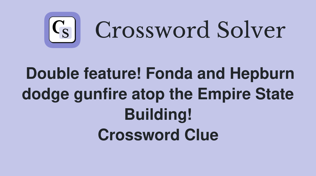 Double feature! Fonda and Hepburn dodge gunfire atop the Empire State Building! Crossword Clue