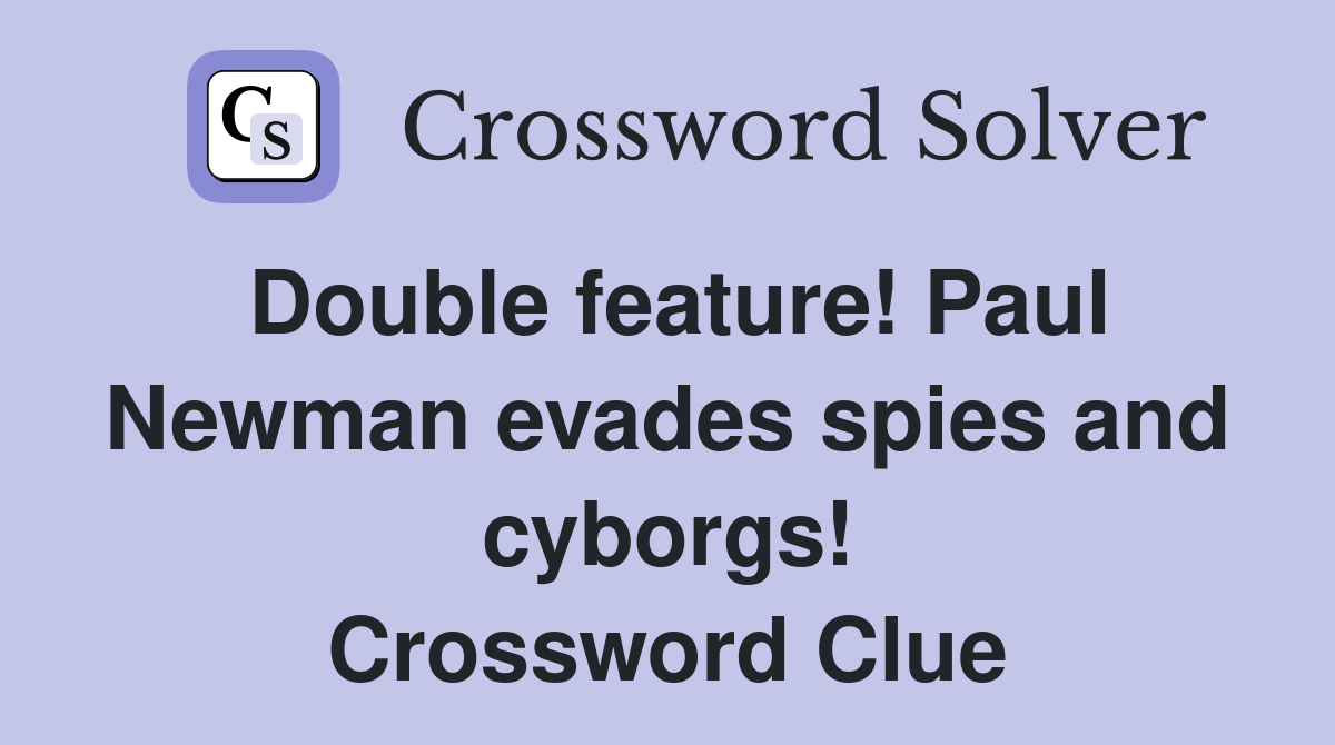 Double feature! Paul Newman evades spies and cyborgs! Crossword Clue