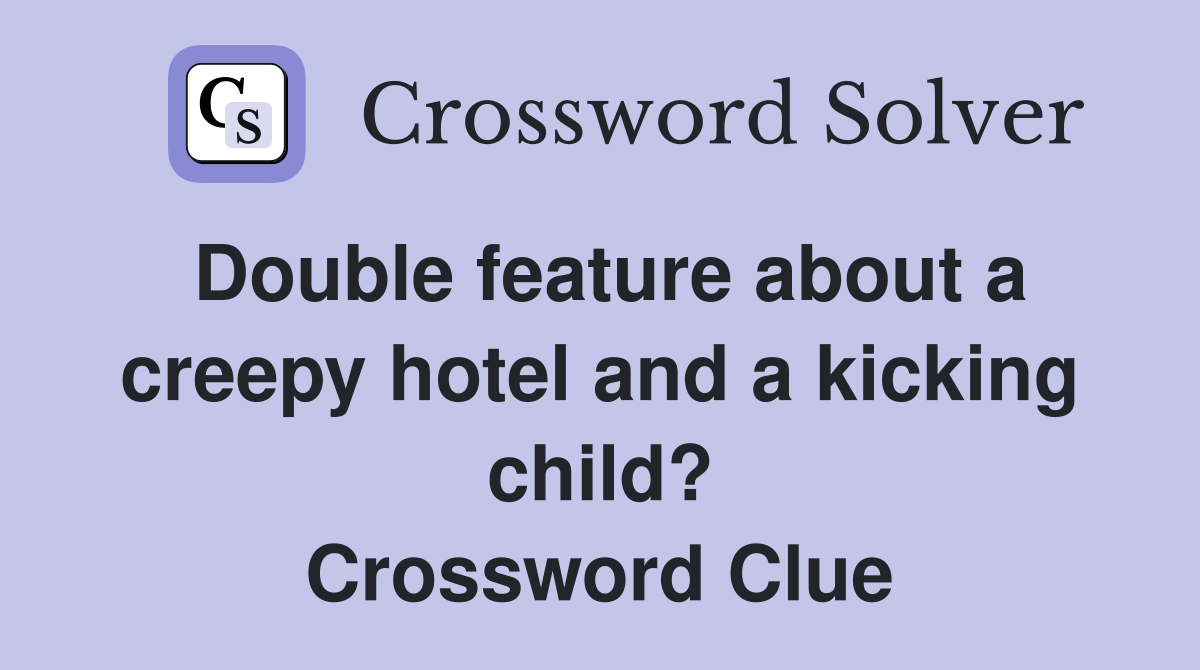 Double feature about a creepy hotel and a kicking child? Crossword Clue