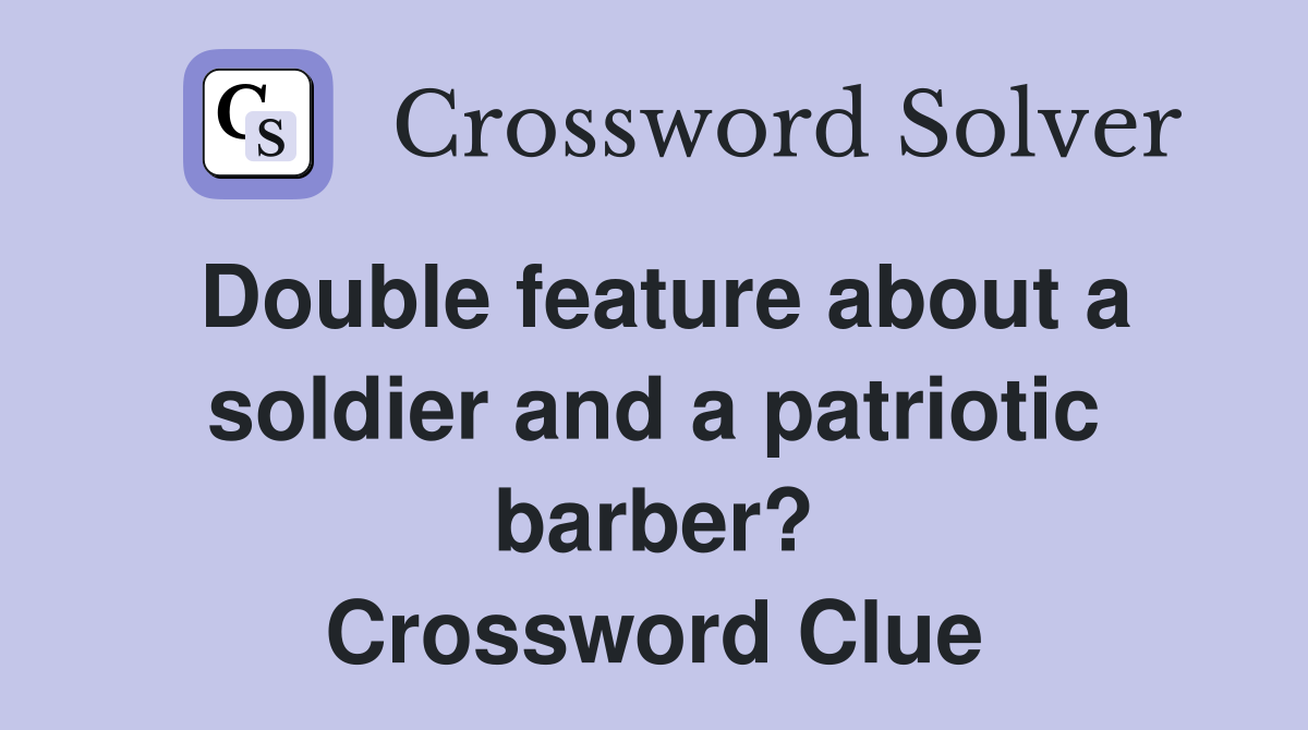 Double feature about a soldier and a patriotic barber? Crossword Clue